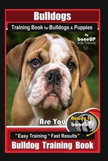 Bulldogs Training Book for Bulldogs & Puppies by Boneup Dog Training