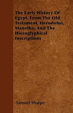 The Early History of Egypt, From the Old Testament, Herodotus, Manetho, and the Hieroglyphical Inscriptions