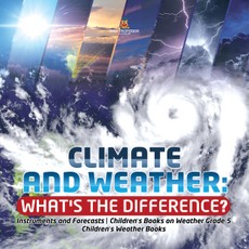 Climate and Weather: What's the Difference? | Instruments and Forecasts | Children's Books on Weather Grade 5 | Children's Weather Books