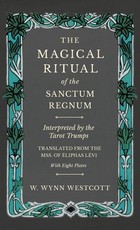 The Magical Ritual of the Sanctum Regnum - Interpreted by the Tarot Trumps - Translated from the Mss. of Ãliphas LÃ©vi - With Eight Plates