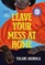 Leave Your Mess at Home