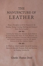 The Manufacture of Leather - Being a Description of All the Processes for the Tanning, Tawing, Currying, Finishing, and Dyeing of Every Kind of Leather