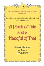 A Pinch of This and a Handful of That, Historic Recipes of Texas 1830-1900