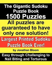 The Gigantic Sudoku Puzzle Book. 1500 Puzzles. Easy through Challenging to Nail Biting and Torturous. Largest Printed Sudoku Puzzle Book ever.