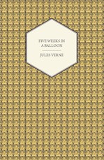 Five Weeks in a Balloon - A Voyage of Exploration and Discovery in Central Africa