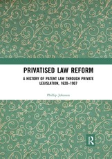 Privatised Law Reform: A History of Patent Law Through Private Legislation, 1620-1907