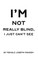 I'm Not Really Blind, I Just Can't See