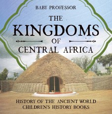 The Kingdoms of Central Africa - History of the Ancient World | Children's History Books