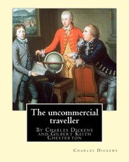 The uncommercial traveller, By Charles Dickens, introduction By G. K.Chesterton
