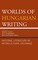 Worlds of Hungarian Writing