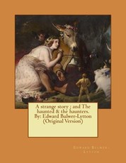 A strange story; and The haunted & the haunters. By