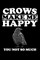 Crows Make Me Happy You Not So Much