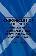 Chronicles of the Picts - Chronicles of the Scots and Other Early Memorials of Scottish History