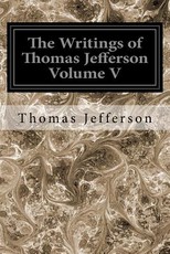 The Writings of Thomas Jefferson Volume V