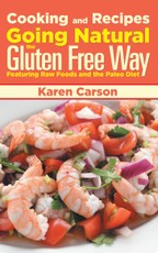 Cooking and Recipes: Going Natural the Gluten Free Way Featuring Raw Foods and the Paleo Diet