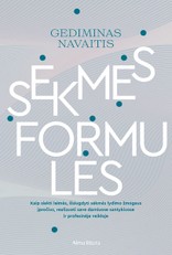 Sėkmės formulės. Kaip siekti laimės, išsiugdyti sėkmės lydimo žmogaus įpročius, realizuoti save darniuose santykiuose ir profesinėje veikloje