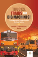 Trucks, Trains and Big Machines! Transportation Books for Kids Revised Edition | Children's Transportation Books
