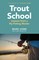 Trout School