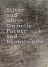 Silver and Glass: Cornelia Parker and Photography