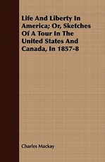 Life and Liberty in America; Or, Sketches of a Tour in the United States and Canada, in 1857-8
