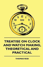Treatise On Clock And Watch Making, Theoretical And Practical