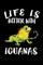 Life Is Better With Iguanas