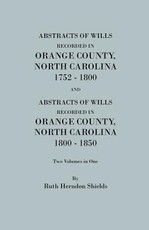 Abstracts of Wills Recorded in Orange County, North Cjaorlina, 1752-1800 [And] Abstracts of Wills Recorded in Orange County, North Carolina, 1800-1850