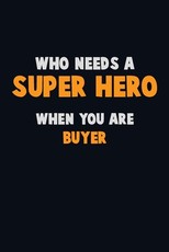 Who Need A SUPER HERO, When You Are Buyer