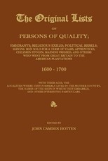 The Original Lists of Persons of Quality; Emigrants; Religious Exiles; Political Rebels; Serving Men Sold for a Term of Years; Apprentices; Children Stolen; Maidens Pressed; And Others Who Went from Great Britain to the American Plantations 1600-1700, wit
