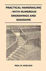 Practical Handrailing - With Numerous Engravings and Diagrams