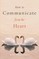 How to Communicate from the Heart