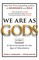 We Are As Gods