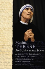 Motina Teresė. Ateik, būk mano šviesa: „Kalkutos šventosios“ asmeniniai raštai