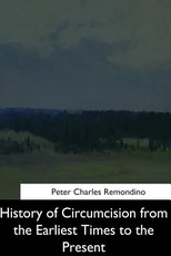 History of Circumcision from the Earliest Times to the Present