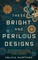 These Bright and Perilous Designs