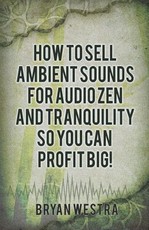 How To Sell Ambient Sounds For Audio Zen and Tranquility So You Can Profit Big!