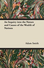 An Inquiry Into the Nature and Causes of the Wealth of Nations