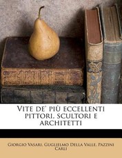 Vite de' Piu Eccellenti Pittori, Scultori E Architetti