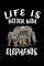 Life Is Better With Elephants