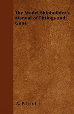The Model Shipbuilder's Manual of Fittings and Guns