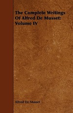 The Complete Writings of Alfred de Musset: Volume IV