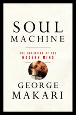Soul Machine: The Invention of the Modern Mind