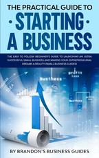 The Practical Guide to Starting a Business