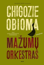 MAŽUMŲ ORKESTRAS. Dukart Booker Prize finalininkas audžia širdį veriantį epą apie žmogaus ryžtą ir lemtį