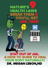 Nature's 9 Health Laws Break Them & You'll Get Jail Time! Stay Out of Jail. A How to Guide to Heal Your Body Naturally!