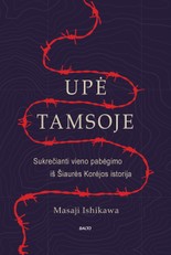 UPĖ TAMSOJE. Itin atvira, sukrečianti istorija apie gyvenimą ir pabėgimą iš žiauraus Šiaurės Korėjos režimo gniaužtų