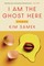 I Am the Ghost Here