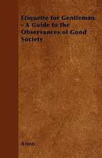 Etiquette for Gentleman - A Guide to the Observances of Good Society