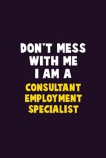 Don't Mess With Me, I Am A Consultant Employment Specialist