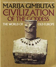 The Civilization of the Goddess: The World of Old Europe